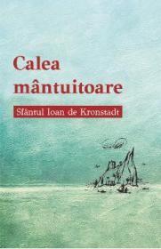 Calea mantuitoare - Sfantul Ioan de Kronstadt - Ioan De Kronstadt