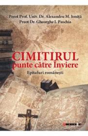 Cimitirul, punte catre Inviere. Epitafuri romanesti - Alexandru M. Ionita, Gheorghe I. Paschia - Gheorghe I. Paschia