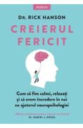Creierul fericit. Cum sa fim calmi, relaxati si sa avem incredere in noi cu ajutorul neuropsihologiei- Rick Hanson - Rick Hanson