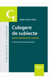 Culegere de subiecte pentru admiterea in notariat. Cu explicatii ale variantelor de raspuns - Gabriel Tamas-Szora - Gabriel Tamas Szora