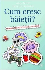 Cum cresc baietii? - Alex Frith, Felicity Brooks - Felicity Brooks