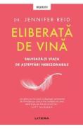 Eliberata de vina. Salveaza-ti viata de asteptari nerezonabile - Jennifer Reid