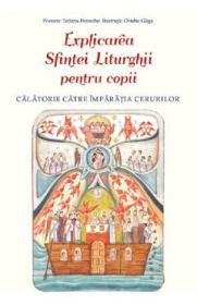 Explicarea Sfintei Liturghii pentru copii - Ovidiu Gliga, Tatiana Petrache - Tatiana Petrache