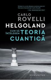 Helgoland. Cum sa intelegem teoria cuantica - Carlo Rovelli