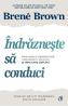 Indrazneste sa conduci Ed.2 - Brene Brown
