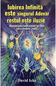 Iubirea infinita este singurul adevar, restul este iluzie - David Icke