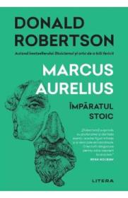 Marcus Aurelius. Imparatul stoic - Donald Robertson