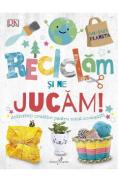 Reciclam si ne jucam! Activitati creative pentru micii ecologisti - Autor Anonim