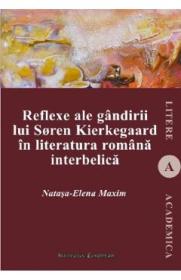 Reflexe ale gandirii lui Soren Kierkegaard in literatura romana interbelica - Natasa-Elena Maxim - Natasa Elena Maxim