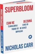 Superbloom. Cum ne dezbina tehnologiile care ar trebui sa ne aduca impreuna - Nicholas Carr